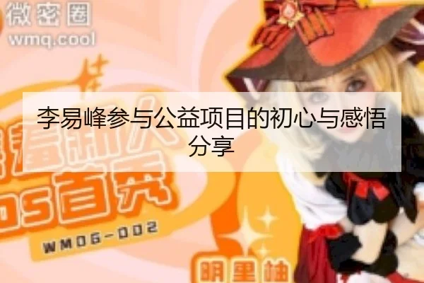 李易峰参与公益项目的初心与感悟分享